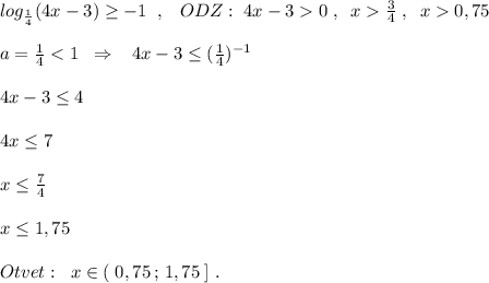 log_{\frac{1}{4}}(4x-3)\geq -1\; \; ,\; \; \; ODZ:\; 4x-30\; ,\; \; x\frac{3}{4}\; ,\; \; x0,75\\\\a=\frac{1}{4}