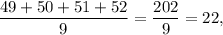 \displaystyle \frac{49 + 50 + 51 +52}{9} = \frac{202}{9} = 22,