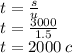 t = \frac{s}{u} \\ t = \frac{3000}{1.5} \\ t = 2000 \: c