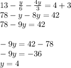 13-\frac{y}{6} -\frac{4y}{3}=4+3\\78-y-8y=42\\78-9y=42\\\\-9y=42-78\\-9y=-36\\y=4