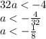 32a < - 4 \\ a < - \frac{4}{32} \\ a < - \frac{ 1 }{8}