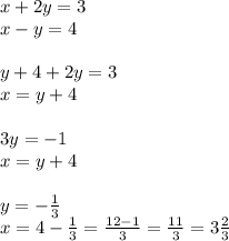 x + 2y = 3 \\ x - y = 4 \\ \\ y + 4 + 2y = 3 \\ x = y + 4 \\ \\ 3y = - 1 \\ x = y + 4 \\ \\ y = - \frac{ 1}{3} \\ x = 4 - \frac{1}{3} = \frac{12 - 1}{3} = \frac{11}{3} = 3 \frac{2}{3}