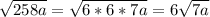 \sqrt{258a}=\sqrt{6*6*7a}=6\sqrt{7a}