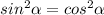 sin^{2} \alpha = cos^{2} \alpha