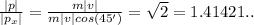 \frac{|p|}{|p_{x}|} =\frac{m|v|}{m|v|cos(45')} =\sqrt{2}=1.41421..