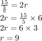 \frac{15}{ \frac{5}{6} } = 2r \\ 2r = \frac{15}{5} \times 6 \\ 2r = 6 \times 3 \\ r = 9