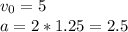 v_{0}=5\\a=2*1.25=2.5