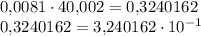 0{,}0081 \cdot 40{,}002=0{,}3240162\\0{,}3240162=3{,}240162 \cdot 10^{-1}