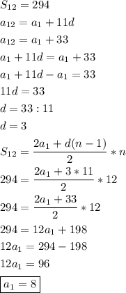 \[\begin{gathered}{S_{12}}=294\hfill \\{a_{12}}={a_1}+11d\hfill \\{a_{12}}={a_1}+33\hfill \\{a_1}+11d={a_1}+33 \hfill \\{a_1}+11d-{a_1}=33\hfill \\11d=33\hfill \\d=33:11\hfill \\d=3 \hfill \\{S_{12}}=\frac{{2{a_1}+d(n-1)}}{2}*n \hfill \\294=\frac{{2{a_1}+3*11}}{2}*12 \hfill \\294=\frac{{2{a_1}+33}}{2}*12 \hfill \\294=12{a_1}+198 \hfill \\12{a_1}=294-198 \hfill \\12{a_1}=96 \hfill \\\boxed{{a_1}=8} \hfill \\ \end{gathered} \]