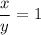 \dfrac{x}{y} = 1