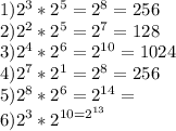 1) 2^{3} *2^{5} =2^{8} =256\\2)2^{2} *2^{5} =2^{7} =128\\3)2^{4} *2^{6} =2^{10} =1024\\4)2^{7} *2^{1} =2^{8} =256\\5)2^{8} *2^{6} =2^{14} =\\6)2^{3}*2^{10=2^{13}