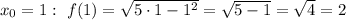 x_{0} = 1: \ f(1) = \sqrt{5 \cdot 1 - 1^{2}} = \sqrt{5 - 1} = \sqrt{4} = 2