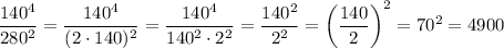 \dfrac{140^4}{280^2}=\dfrac{140^4}{(2\cdot 140)^2}=\dfrac{140^4}{140^2\cdot 2^2}=\dfrac{140^2}{2^2}=\left(\dfrac{140}{2}\right)^2=70^2=4900