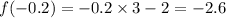 f( - 0.2) = - 0.2 \times 3 - 2 = - 2.6