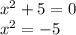 x {}^{2} + 5 = 0 \\ x {}^{2} = - 5