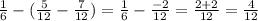 \frac{1}{6} - ( \frac{5}{12} - \frac{7}{12} ) = \frac{1}{6} - \frac{ - 2}{12} = \frac{2 + 2}{12} = \frac{4}{12}