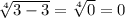 \sqrt[4]{3-3} =\sqrt[4]{0}=0