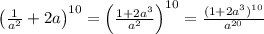 \left(\frac{1}{a^2}+2a\right)^{10}=\left(\frac{1+2a^3}{a^2}\right)^{10}=\frac{(1+2a^3)^{10}}{a^{20}}