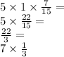 5 \times 1 \times \frac{7}{15} = \\ 5 \times \frac{22}{15} = \\ \frac{22}{3} = \\ 7 \times \frac{1}{3}