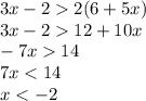 3x - 2 2(6 + 5x) \\ 3x - 2 12 + 10x \\ - 7x 14 \\ 7x < 14 \\ x < - 2