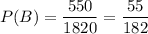 P(B)=\dfrac{550}{1820}=\dfrac{55}{182}