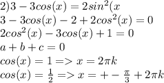 2)3-3cos(x)=2sin^2(x\\3-3cos(x)-2+2cos^2(x)=0\\2cos^2(x)-3cos(x)+1=0\\a+b+c=0\\cos(x)=1=x=2\pi k\\cos(x)=\frac{1}{2}=x=+-\frac{\pi}{3}+2\pi k
