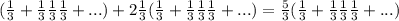 (\frac{1}{3}+\frac{1}{3}\frac{1}{3}\frac{1}{3}+...)+2\frac{1}{3}(\frac{1}{3}+\frac{1}{3}\frac{1}{3}\frac{1}{3}+...)=\frac{5}{3}(\frac{1}{3}+\frac{1}{3}\frac{1}{3}\frac{1}{3}+...)