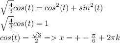 \sqrt{\frac{4}{3} }cos(t)=cos^2(t) +sin^2(t)\\\sqrt{\frac{4}{3} }cos(t)=1\\cos(t)=\frac{\sqrt{3} }{2} =x=+-\frac{\pi}{6} +2\pi k