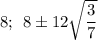 {8;\:\:\p8\pm12\sqrt{\dfrac{3}{7} }