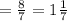 = \frac{8}{7} = 1 \frac{1}{7}