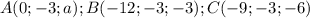 A(0;-3;a); B(-12;-3;-3); C(-9;-3;-6)