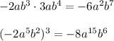 -2ab^3\cdot 3ab^4=-6a^2b^7\\\\(-2a^5b^2)^3=-8a^{15}b^6