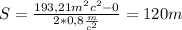 S=\frac{193,21{m^{2}}{c^{2}}-0}{2*0,8\frac{m}{c^{2}}}=120m