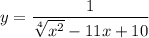 y= \dfrac{1}{\sqrt[4]{x^2}-11x+10}