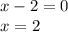 x - 2 = 0 \\ x = 2