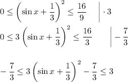 0\leq \left(\sin x+\dfrac{1}{3}\right)^2\leq \dfrac{16}{9}~~~~\bigg|\cdot 3\\ \\ 0\leq 3\left(\sin x+\dfrac{1}{3}\right)^2\leq \dfrac{16}{3}~~~~~~\bigg|-\dfrac{7}{3}\\ \\ \\ -\dfrac{7}{3}\leq 3\left(\sin x+\dfrac{1}{3}\right)^2-\dfrac{7}{3}\leq 3