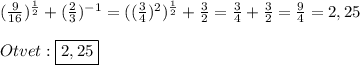 (\frac{9}{16})^{\frac{1}{2}}+(\frac{2}{3})^{-1}=((\frac{3}{4})^{2})^{\frac{1}{2}}+\frac{3}{2}=\frac{3}{4}+\frac{3}{2}=\frac{9}{4}=2,25\\\\Otvet:\boxed{2,25}