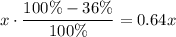 x\cdot \dfrac{100\%-36\%}{100\%}=0.64x