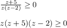 \frac{z+5}{z(z-2)}\geq 0\\\\z(z+5)(z-2)\geq0