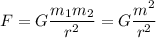 F = G\dfrac{m_{1}m_{2}}{r^{2}} = G\dfrac{m^{2}}{r^{2}}