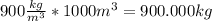 900\frac{kg}{m^{3} } *1000m^{3} =900.000kg