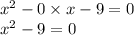 {x}^{2} - 0 \times x - 9 = 0 \\ {x}^{2} - 9 = 0