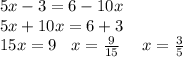 5x - 3 = 6 - 10x \\5 x + 10x = 6 + 3 \\ 15x = 9 \: \: \: \: x = \frac{9}{15} \: \: \: \: \: \: x = \frac{3}{5}