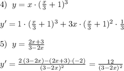 4)\; \; y=x\cdot (\frac{x}{3}+1)^3\\\\y'=1\cdot (\frac{x}{3}+1)^3+3x\cdot (\frac{x}{3}+1)^2\cdot \frac{1}{3}\\\\5)\; \; y=\frac{2x+3}{3-2x}\\\\y'=\frac{2\, (3-2x)-(2x+3)\cdot (-2)}{(3-2x)^2}=\frac{12}{(3-2x)^2}