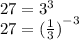 27 = {3}^{3} \\ 27 = { (\frac{1}{3}) }^{ - 3}