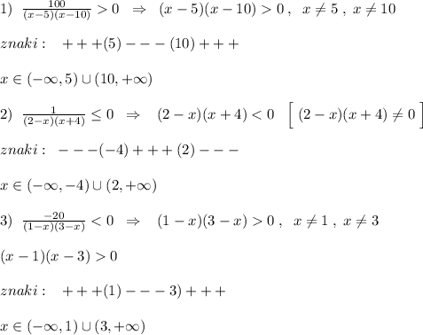 1)\; \; \frac{100}{(x-5)(x-10)}0\; \; \Rightarrow \; \; (x-5)(x-10)0\; ,\; \; x\ne 5\; ,\; x\ne 10\\\\znaki:\; \; \; +++(5)---(10)+++\\\\x\in (-\infty ,5)\cup (10,+\infty )\\\\2)\; \; \frac{1}{(2-x)(x+4)}\leq 0\; \; \Rightarrow \; \; \; (2-x)(x+4)0\\\\znaki:\; \; \; +++(1)---3)+++\\\\x\in (-\infty ,1)\cup (3,+\infty )