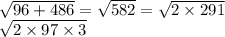 \sqrt{96 + 486} = \sqrt{582} = \sqrt{2 \times 291 } \\ \sqrt{2 \times 97 \times 3}