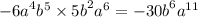 { - 6a}^{4} {b}^{5} \times {5b}^{2} {a}^{6} = { - 30b}^{6} {a}^{11}