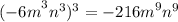 {( - 6m}^{3} {n}^{3})^{3} = { - 216m}^{9} {n}^{9}