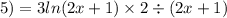 5) = 3 ln(2x + 1) \times 2 \div (2x + 1)